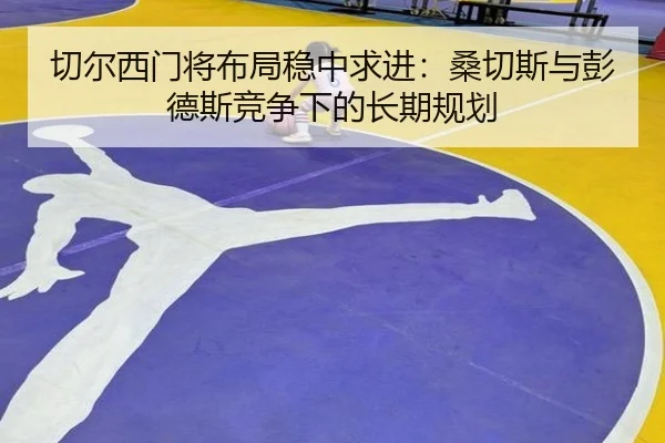 切尔西门将布局稳中求进：桑切斯与彭德斯竞争下的长期规划